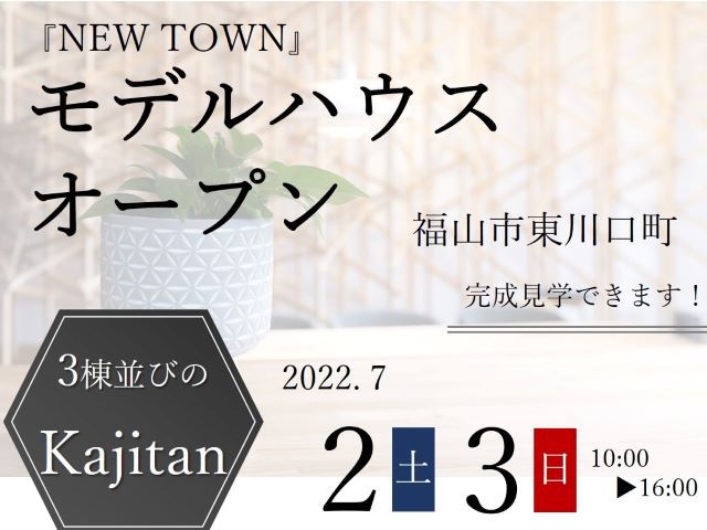 【受付終了】7月2日(土)・3日(日)『NEW TOWN』モデルハウスオープン《福山市東川口町》