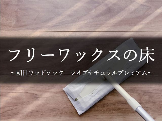 フリーワックスの床 ~朝日ウッドテック ライブナチュラルプレミアム~
