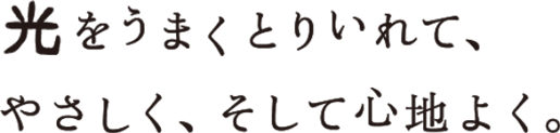 光をうまくとりいれて、やさしく、そして心地よく。